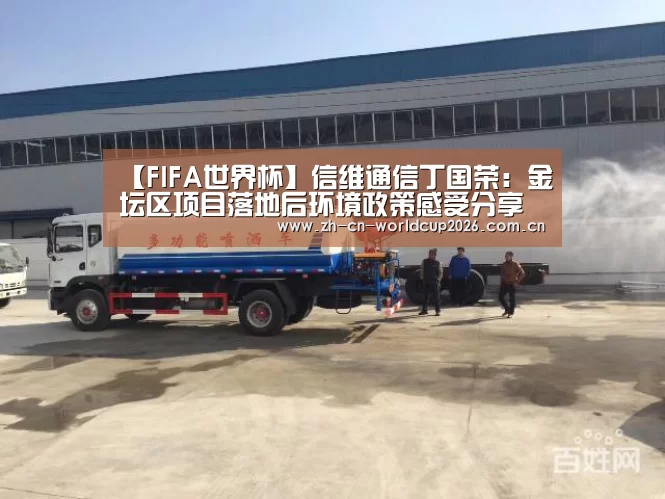 【FIFA世界杯】信维通信丁国荣:金坛区项目落地后环境政策感受分享(图1) FIFA世界杯