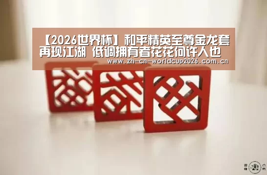 【2026世界杯】和平精英至尊金龙套再现江湖 低调拥有者花花何许人也(图1) FIFA世界杯