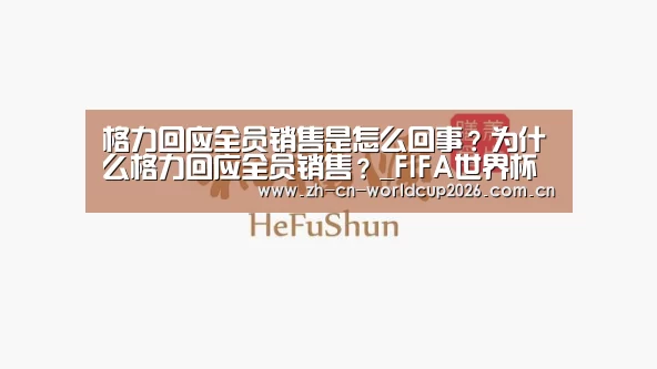 格力回应全员销售是怎么回事?为什么格力回应全员销售?_FIFA世界杯(图1) 世界杯