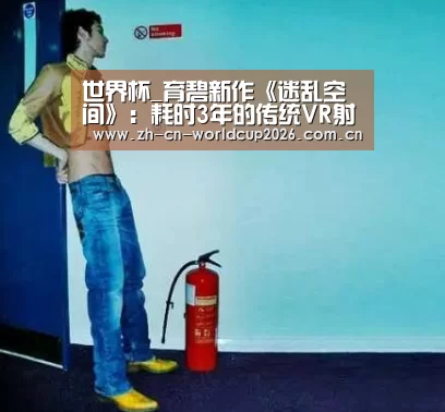 世界杯_育碧新作《迷乱空间》:耗时3年的传统VR射击游戏-4399小游戏(图2) 2026世界杯