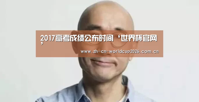 2017高考成绩公布时间‘世界杯官网’(图1) FIFA世界杯