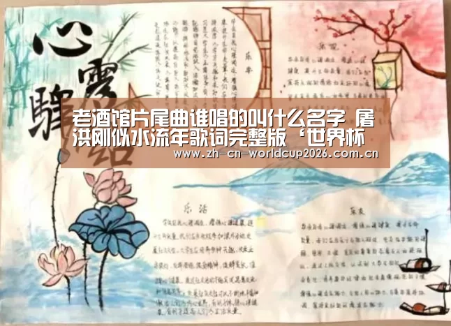 老酒馆片尾曲谁唱的叫什么名字 屠洪刚似水流年歌词完整版‘世界杯官网’(图1) 世界杯官网