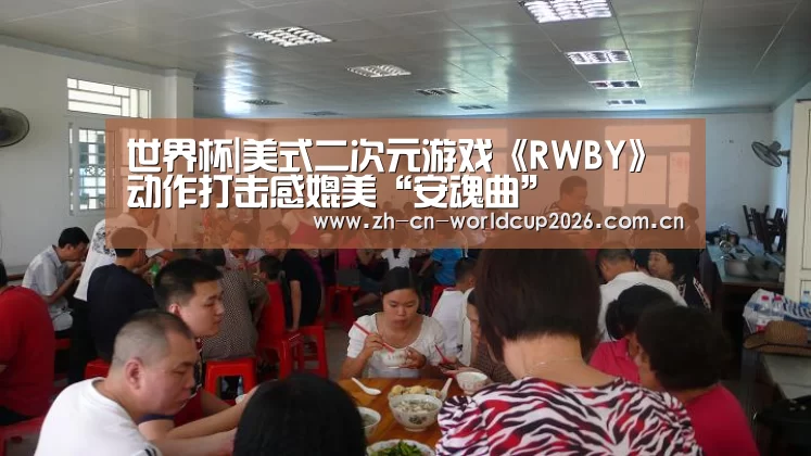 世界杯|美式二次元游戏《RWBY》动作打击感媲美“安魂曲”(图3) 世界杯官网