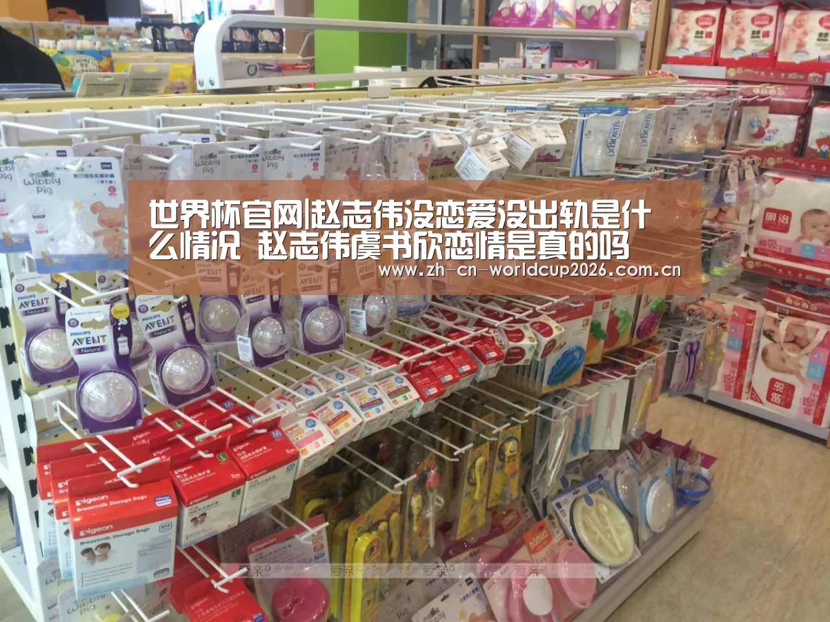 世界杯官网|赵志伟没恋爱没出轨是什么情况 赵志伟虞书欣恋情是真的吗(图1) 2026世界杯